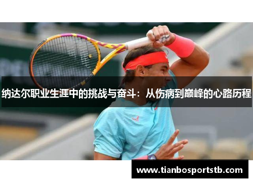 纳达尔职业生涯中的挑战与奋斗：从伤病到巅峰的心路历程