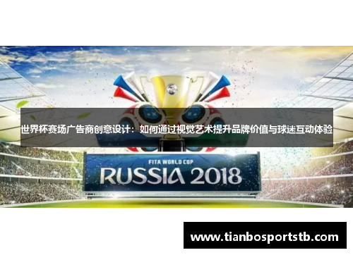世界杯赛场广告商创意设计：如何通过视觉艺术提升品牌价值与球迷互动体验