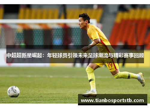 中超超新星崛起：年轻球员引领未来足球潮流与精彩赛事回顾