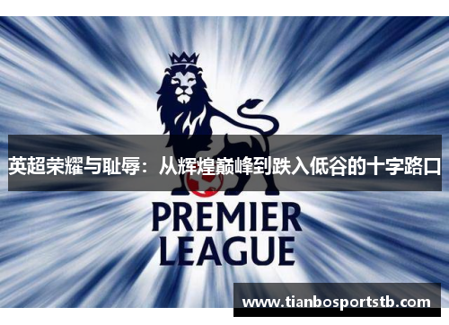英超荣耀与耻辱：从辉煌巅峰到跌入低谷的十字路口
