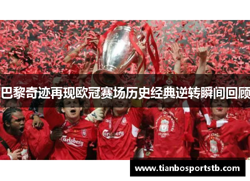 巴黎奇迹再现欧冠赛场历史经典逆转瞬间回顾