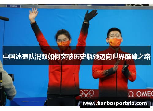 中国冰壶队混双如何突破历史瓶颈迈向世界巅峰之路