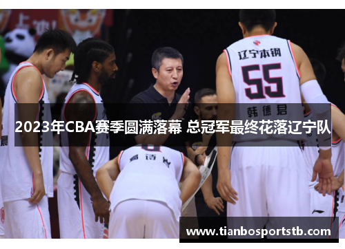 2023年CBA赛季圆满落幕 总冠军最终花落辽宁队