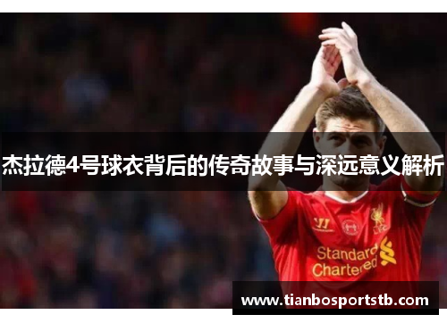 杰拉德4号球衣背后的传奇故事与深远意义解析